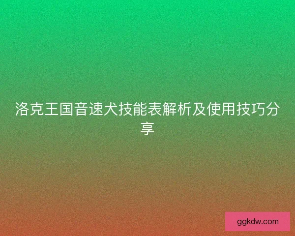 洛克王国音速犬技能表解析及使用技巧分享